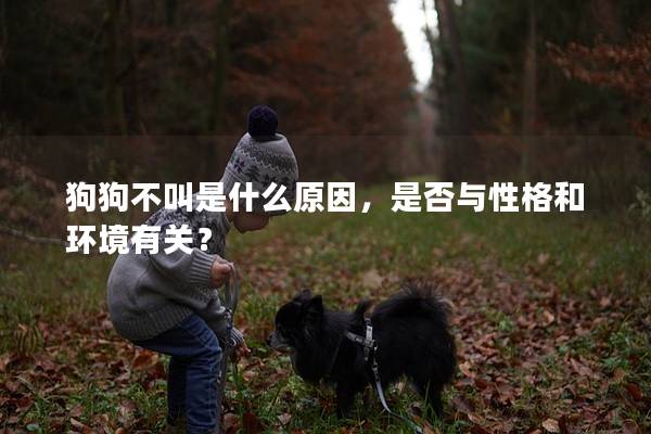 狗狗不叫是什么原因，是否与性格和环境有关？